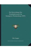 Entwicklung Des Eisenbahnwesens Im Konigreich Wurttemberg (1895)