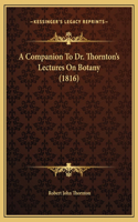 A Companion To Dr. Thornton's Lectures On Botany (1816)