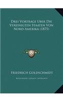 Drei Vortrage Uber Die Vereinigten Staaten Von Nord-Amerika (1875)