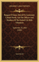 Banquet Of James Morrell To Lieutenant-Colonel North, And The Officers And Members Of The Oxford City Rifle Volunteers: September 20, 1860 (1860)