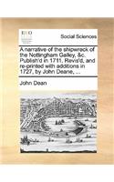 A Narrative of the Shipwreck of the Nottingham Galley, &c. Publish'd in 1711. Revis'd, and Re-Printed with Additions in 1727, by John Deane, ...