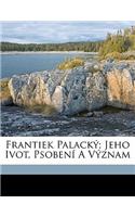 Frantiek Palacký; Jeho Ivot, Psobení a Význam