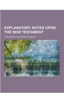 Explanatory Notes Upon the New Testament