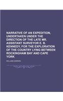 Narrative of an Expedition, Undertaken Under the Direction of the Late Mr. Assistant Surveyor E. B. Kennedy, for the Exploration of the Country Lying