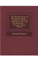 Poetical Works of Mr. Samuel Daniel ...: To Which Is Prefix'd, Memoirs of His Life and Writings ...