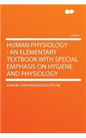 Human Physiology: An Elementary Textbook with Special Emphasis on Hygiene and Physiology