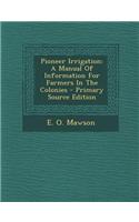 Pioneer Irrigation: A Manual of Information for Farmers in the Colonies