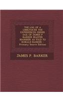The Log of a Limejuicer the Experiences Under Sail of James P Barker Master Marnier as Told to Ronald Barker