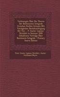 Vorlesungen Uber Die Theorie Der Bestimmten Integrale Zwischen Reellen Grenzen Mit Vorzuglicher Berucksichtigung Der Von ... P. Gustav Lejeune-Dirichlet in Sommer 1858 Gehaltenen Vortrage Uber Bestimmte Integrale - Primary Source Edition