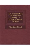 An Introduction to Dramatic Theory - Primary Source Edition