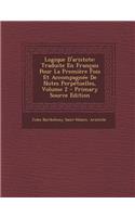 Logique D'Aristote: Traduite En Francais Pour La Premiere Fois Et Accompagnee de Notes Perpetuelles, Volume 2 - Primary Source Edition