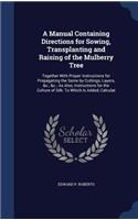 A Manual Containing Directions for Sowing, Transplanting and Raising of the Mulberry Tree