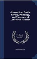 Observations On the History, Pathology, and Treatment of Cancerous Diseases