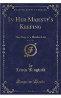 In Her Majesty's Keeping, Vol. 2 of 3: The Story of a Hidden Life (Classic Reprint)