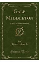 Gale Middleton, Vol. 1 of 3: A Story of the Present Day (Classic Reprint)