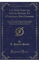 Les Aventures de Maître Renart Et d'Ysengrin, Son Compere: Mises En Nouveau Langage Racontées Dans Un Nouvel Ordre Et Suivies de Nouvelles Recherches Sur Le Roman de Renart (Classic Reprint)(French)