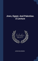 Jews, Egypt, And Palestine. A Lecture
