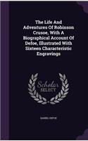 The Life and Adventures of Robinson Crusoe, with a Biographical Account of Defoe, Illustrated with Sixteen Characteristic Engravings