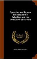 Speeches and Papers Relating to the Rebellion and the Overthrow of Slavery: (English)