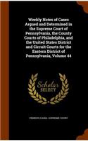 Weekly Notes of Cases Argued and Determined in the Supreme Court of Pennsylvania, the County Courts of Philadelphia, and the United States District and Circuit Courts for the Eastern District of Pennsylvania, Volume 44