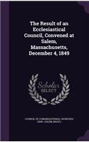 The Result of an Ecclesiastical Council, Convened at Salem, Massachusetts, December 4, 1849