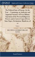 The Political State of Europe, for the Year ... Containing, an Authentic and Impartial Narrative of Every Military Operation of the Present Belligerent Powers; And a Correct Copy of Every State Paper, Declaration, Manifesto, of 10; Volume 1