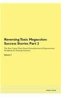 Reversing Toxic Megacolon: Success Stories Part 2 The Raw Vegan Plant-Based Detoxification & Regeneration Workbook for Healing Patients. Volume 7
