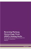 Reversing Marburg Hemorrhagic Fever (MHF): Healing Herbs The Raw Vegan Plant-Based Detoxification & Regeneration Workbook For Healing Patients Volume 8