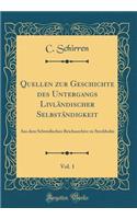 Quellen Zur Geschichte Des Untergangs LivlÃ¤ndischer SelbstÃ¤ndigkeit, Vol. 1: Aus Dem Schwedischen Reichsarchive Zu Stockholm (Classic Reprint)