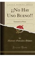 ¡¡no Hay Uno Bueno!!: Entremés En Prosa (Classic Reprint)