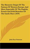 The Shemetic Origin Of The Nations Of Western Europe, And More Especially Of The English, French And Irish Branches Of The Gaelic Race (1879)