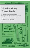 Woodworking Power Tools - A Guide to the Methods and Equipment of Home Improvement