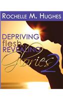 Depriving Flesh... Revealing Glories Book 2