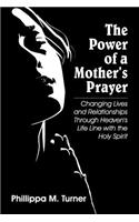 The Power of a Mother's Prayer: Changing Lives and Relationships Through Heaven's Life Line with the Holy Spirit