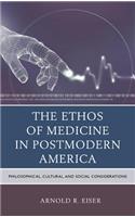The Ethos of Medicine in Postmodern America: Philosophical, Cultural, and Social Considerations
