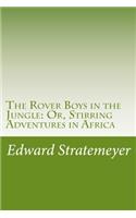 The Rover Boys in the Jungle: Or, Stirring Adventures in Africa