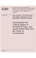 In-Car Location-Based Services- Companies Are Taking Steps to Protect Privacy, but Some Risks May Not Be Clear to Consumers: (English)