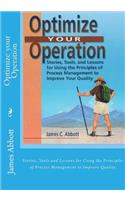 Optimize your Operation: Stories, Tools and Lessons for Using the Principles of Process Management to Improve Quality