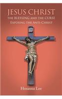 Jesus Christ the Blessing and the Curse: Exposing the Anti-Christ: Exposing the Anti-Christ