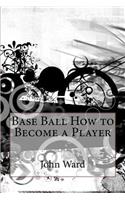 Base Ball How to Become a Player