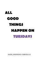 All Good Things Happen on Tuesdays