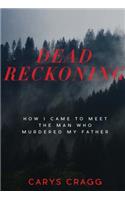 Dead Reckoning: How I Came to Meet the Man Who Murdered My Father