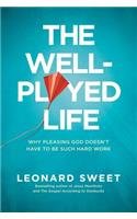 The Well-Played Life: Why Pleasing God Doesn't Have to Be Such Hard Work