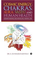 Understanding and Revealing Hidden Link: Cosmic Energy, Chakras, Aura, Vastu and Human Health