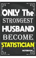 Only The Strongest Husband Become Statistician: Blank Lined Journal: Perfect Gift idea for Statistician, Statistic lovers or Statistic practitioners../6/9, Soft Cover, Matte Finish/Journal appreci