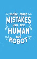 Make More Mistakes... You Are Human, Not Robot