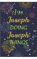 I'm Joseph Doing Joseph Things Notebook Birthday Gift: Personalized Name Journal Writing Notebook For boys and men, 100 Pages, 6x9, Soft Cover, Matte Finish