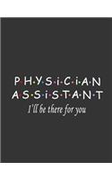 Physician Assistant i will be there for you notebook