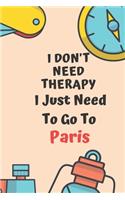 I Don't Need Therapy I Just Need To Go To Paris