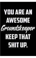 You Are An Awesome Groundskeeper Keep That Shit Up